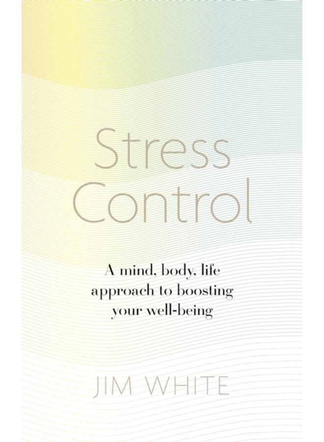Stress Control : A Mind, Body, Life Approach to Boosting Your Well-being 