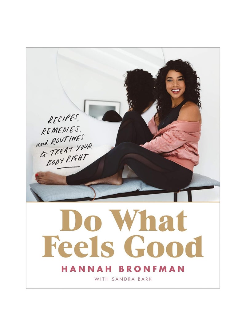 Do What Feels Good  Recipes Remedies and Routines to Treat Your Body Right 