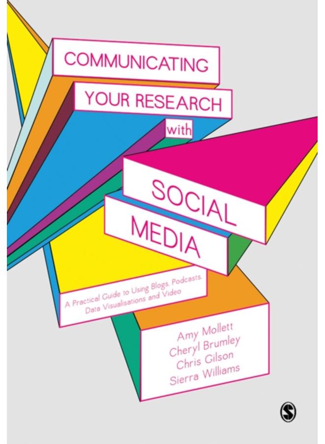 Communicating Your Research with Social Media : A Practical Guide to Using Blogs, Podcasts, Data Visualisations and Video