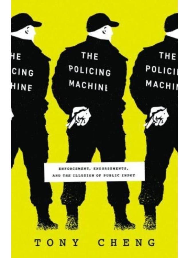 The Policing Machine : Enforcement, Endorsements, and the Illusion of Public Input 