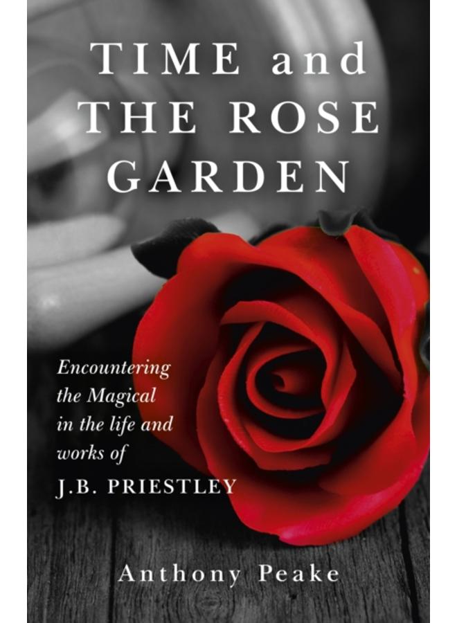 Time and The Rose Garden - Encountering the Magical in the life and works of J.B. Priestley 