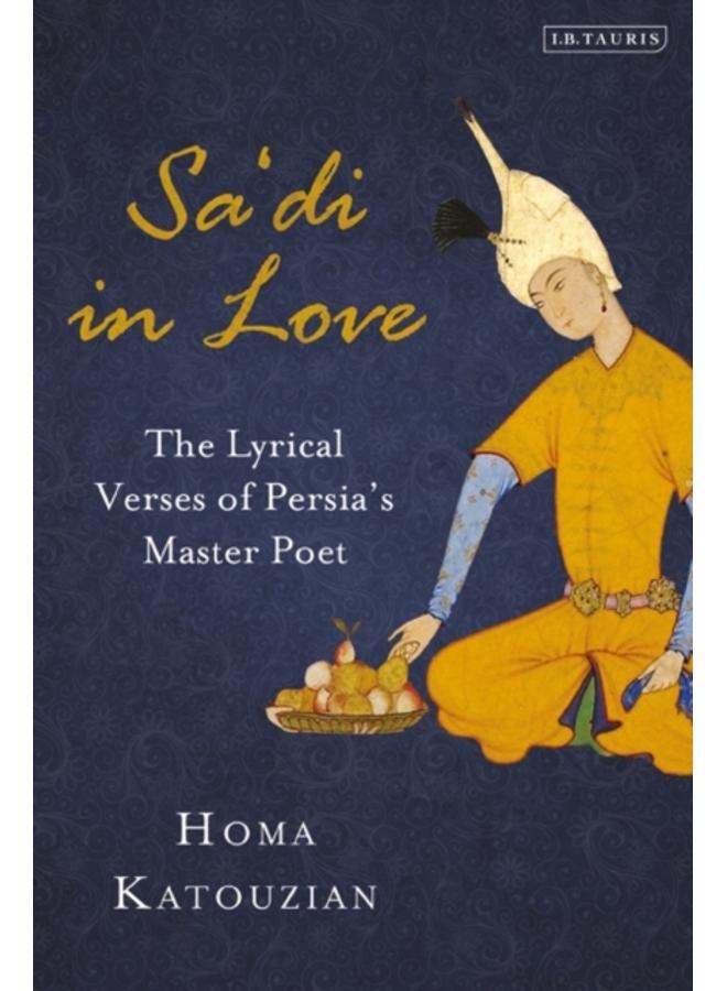 Sa'di in Love : The Lyrical Verses of Persia's Master Poet 