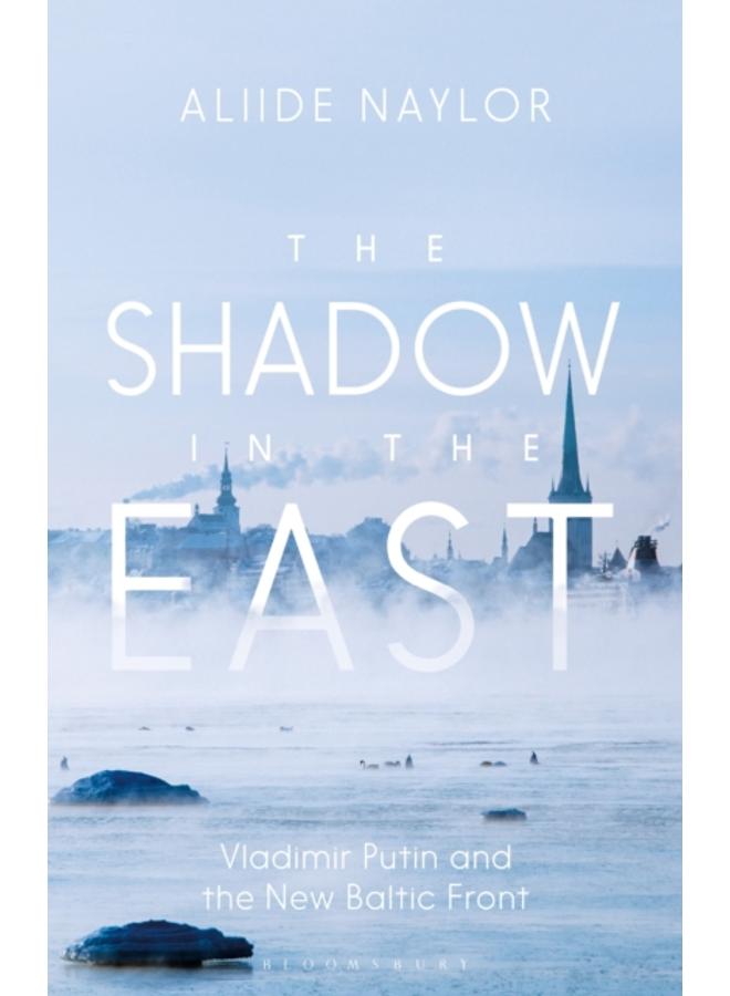 The Shadow in the East : Vladimir Putin and the New Baltic Front 