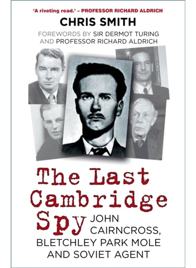 The Last Cambridge Spy : John Cairncross, Bletchley Park Mole and Soviet Agent 