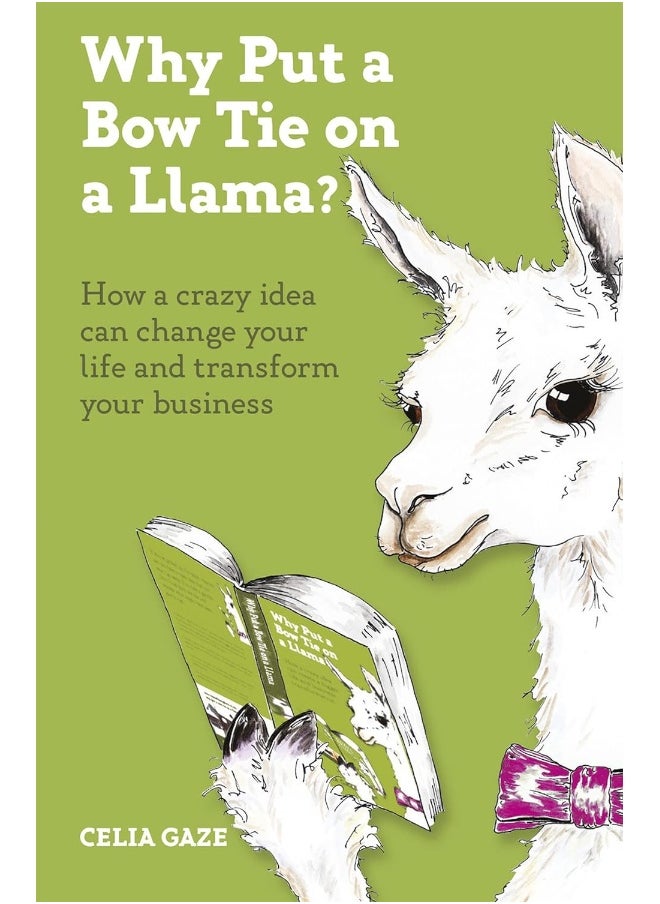 Why Put a Bow Tie on a Llama?: How a crazy idea can change your life and transform your business 