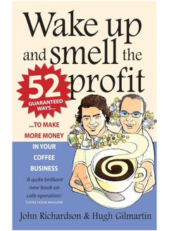 Wake Up and Smell the Profit: 52 guaranteed ways to make more money in your coffee business  - Image 1