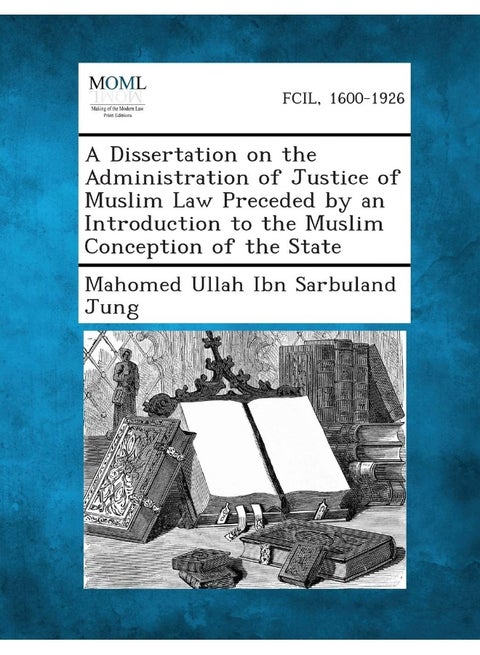 A Dissertation on the Administration of Justice of Muslim Law Preceded by an Introduction to the Muslim Conception of the State