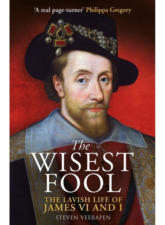 The Wisest Fool The Lavish Life of James VI and I - Hardback