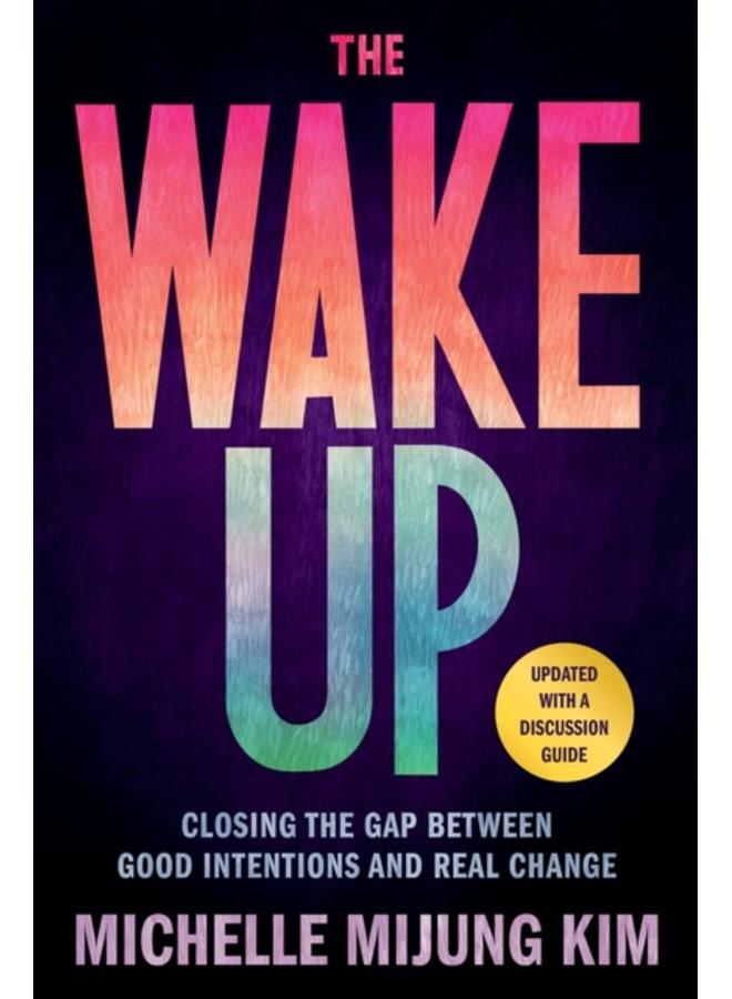 The Wake Up : Closing the Gap Between Good Intentions and Real Change 