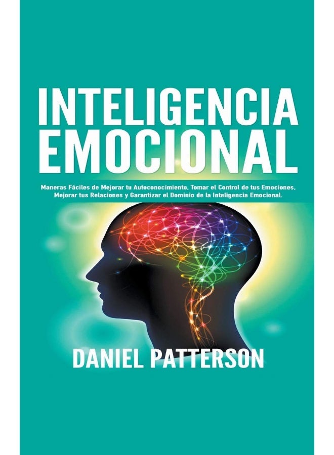 Inteligencia Emocional, Maneras Fáciles de Mejorar tu Autoconocimiento, Tomar el Control de tus Emociones, Mejorar tus Relaciones y Garantizar el Dominio de la Inteligencia Emocional. - Image 1