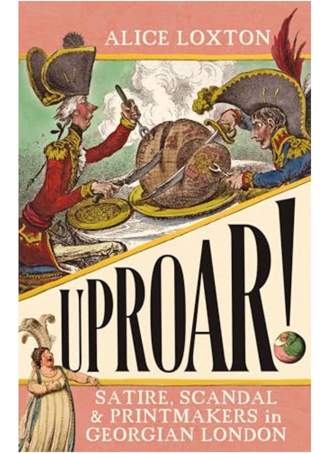 Uproar Satire Scandal And Printmakers In Georgian London 