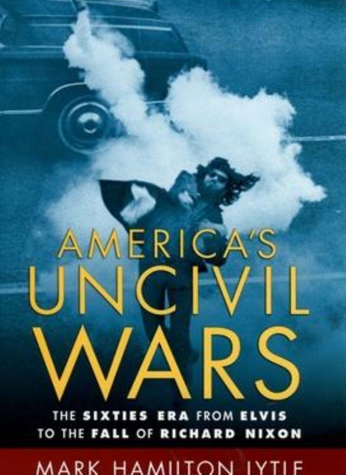 America's Uncivil Wars The Sixties Era from Elvis to the Fall of Richard Nixon Lytle Mark Hamilton 