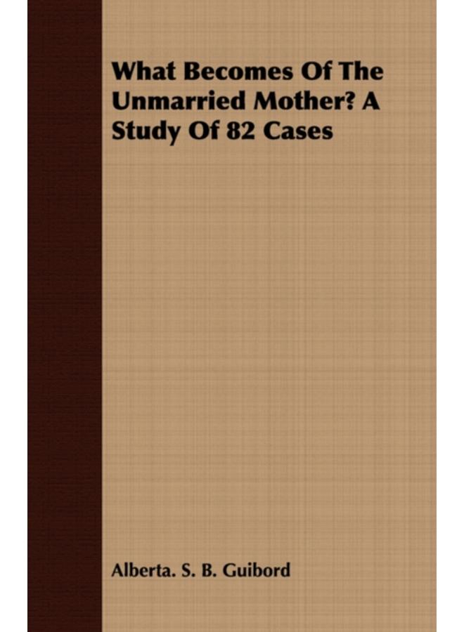 What Becomes Of The Unmarried Mother? A Study Of 82 Cases 