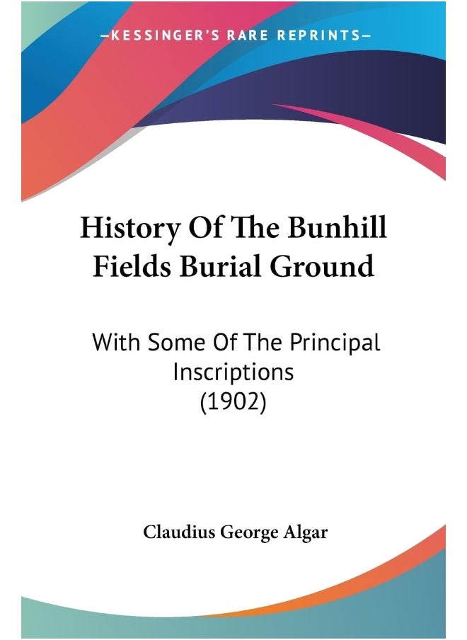 History Of The Bunhill Fields Burial Ground: With Some Of The Principal Inscriptions (1902) 