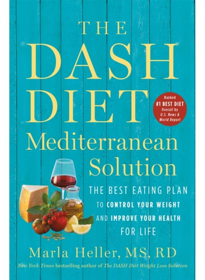 The DASH Diet Mediterranean Solution : The Best Eating Plan to Control Your Weight and Improve Your Health for Life 