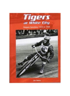 Tigers at White City: Glasgow Speedway 1928 to 1968 