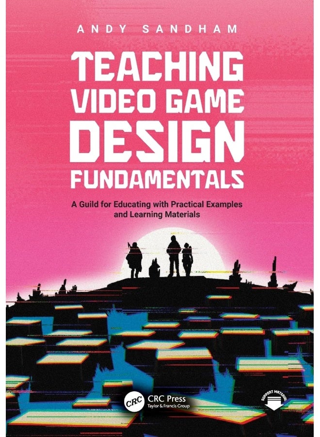 Teaching Video Game Design Fundamentals: A Guide for Educating with Practical Examples and Learning Materials