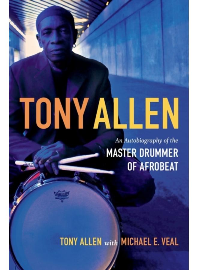 Tony Allen : An Autobiography of the Master Drummer of Afrobeat 