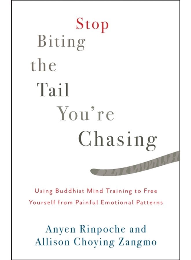 Stop Biting the Tail You re Chasing Using Buddhist Mind Training to Free Yourself from Painful Emotional Patterns - Paperback