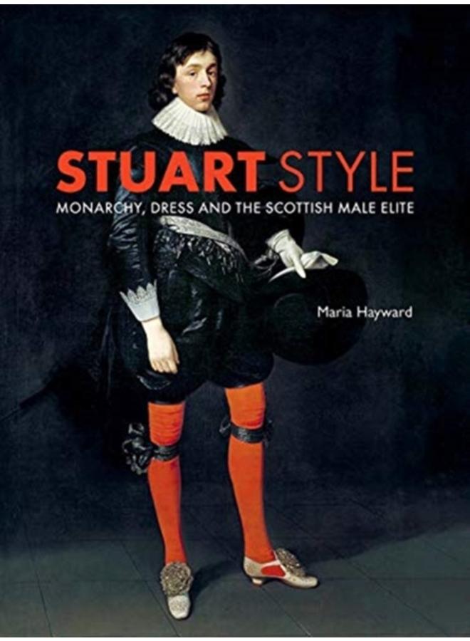 Stuart Style : Monarchy, Dress and the Scottish Male Elite 