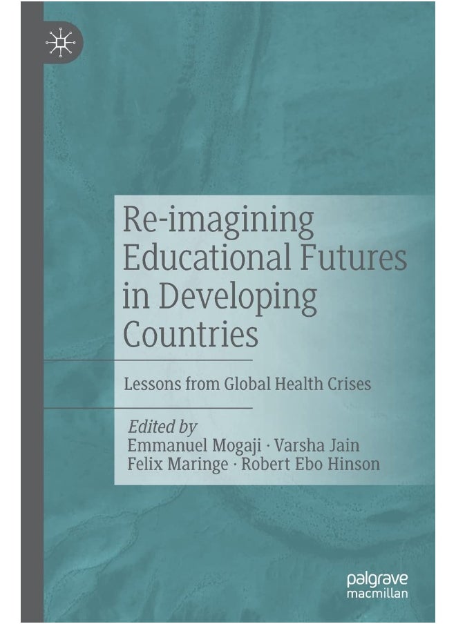 Re-imagining Educational Futures in Developing Countries: Lessons from Global Health Crises 