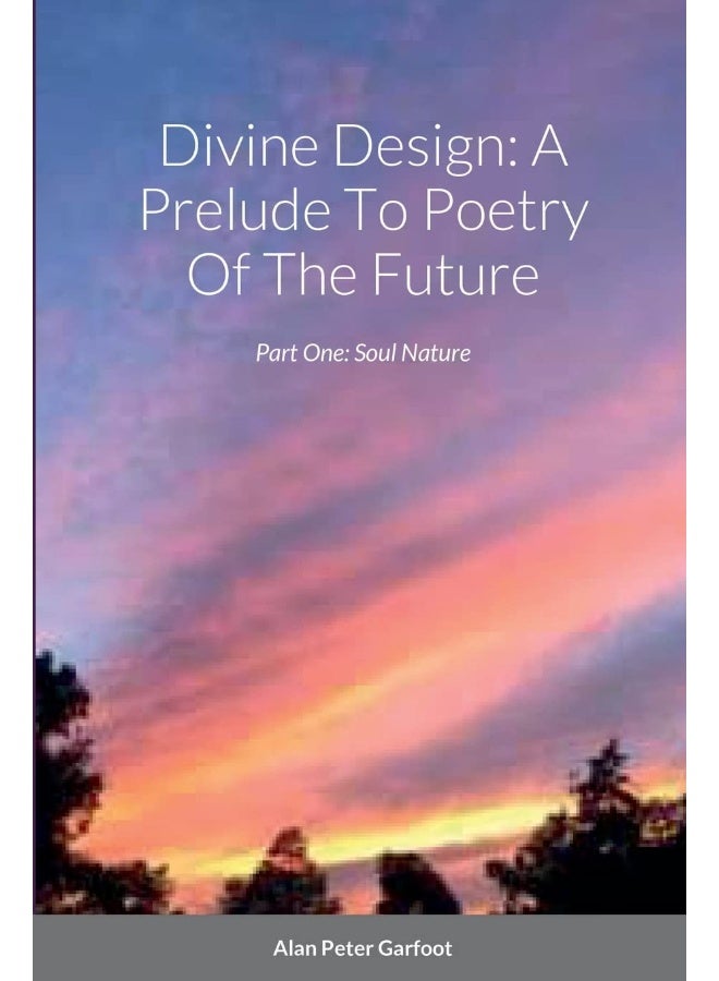 Divine Design: A Prelude To Poetry Of The Future: Part One: Soul Nature - Image 1
