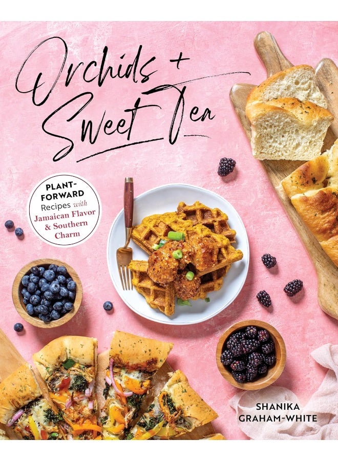 Orchids And Sweet Tea: Plant-Forward Recipes with Jamaican Flavor & Southern Charm 