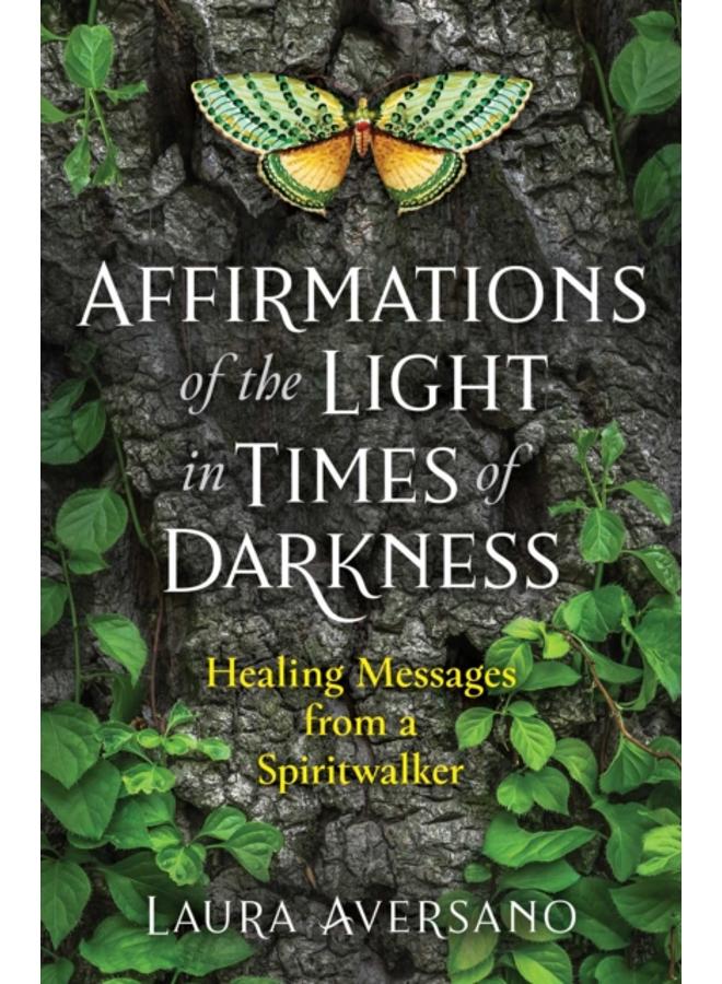 Affirmations of the Light in Times of Darkness : Healing Messages from a Spiritwalker 