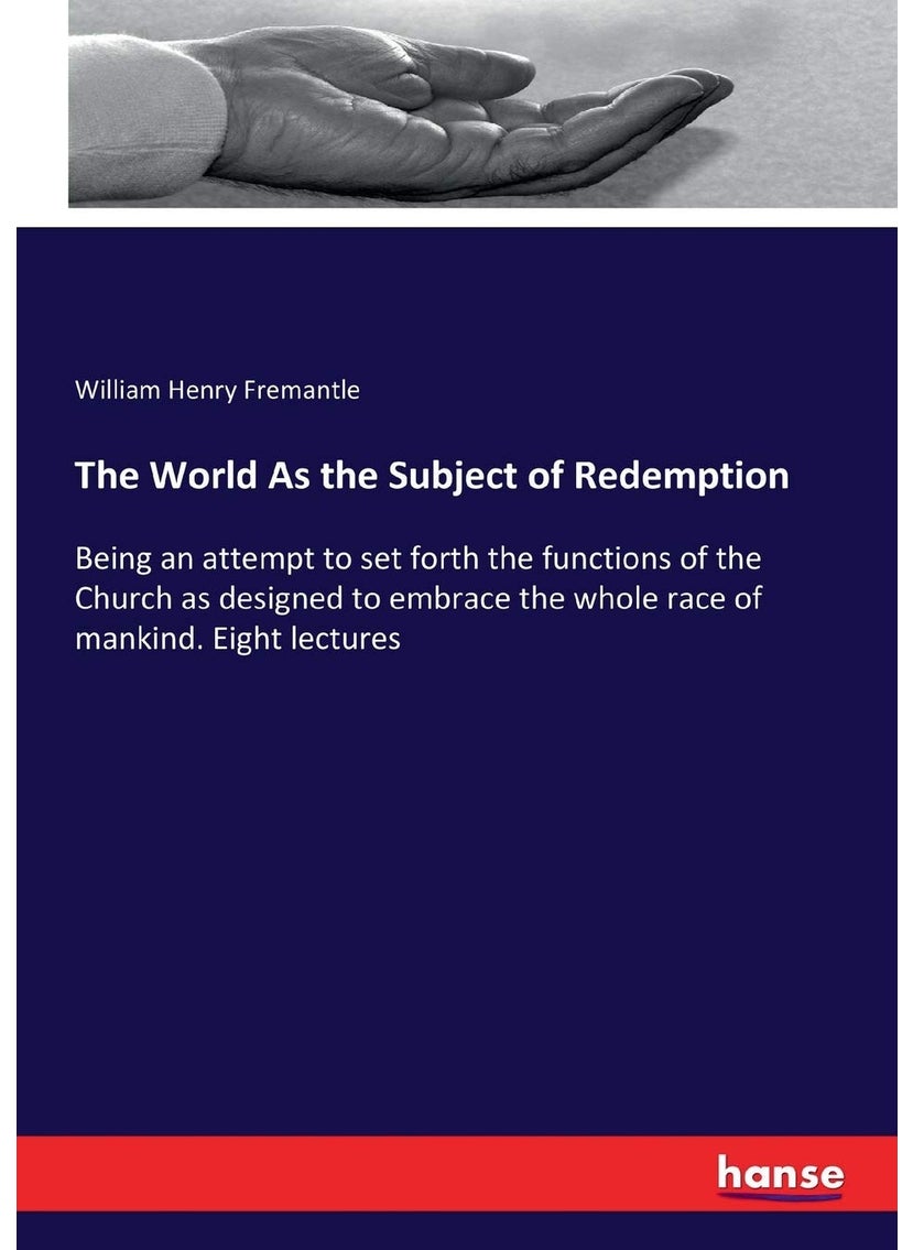 The World As the Subject of Redemption: Being an attempt to set forth the functions of the Church as designed to embrace the whole race of mankind. Eight lectures  - Image 1