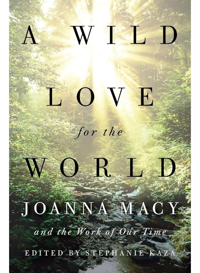 A Wild Love for the World: Joanna Macy and the Work of Our Time 