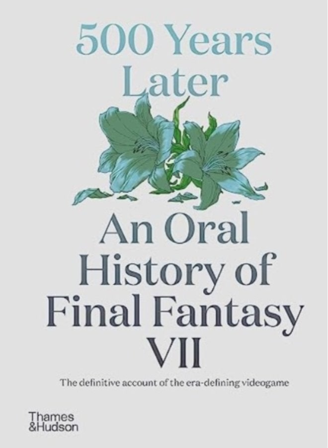 500 Years Later An Oral History of Final Fantasy VII - Hardback