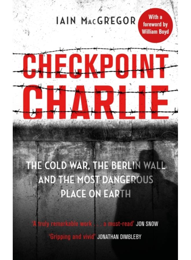 Checkpoint Charlie : The Cold War, the Berlin Wall and the Most Dangerous Place on Earth 