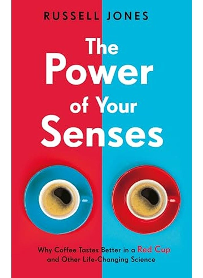 The Power of Your Senses: Why Coffee Tastes Better in a Red Cup and Other Life-Changing Science