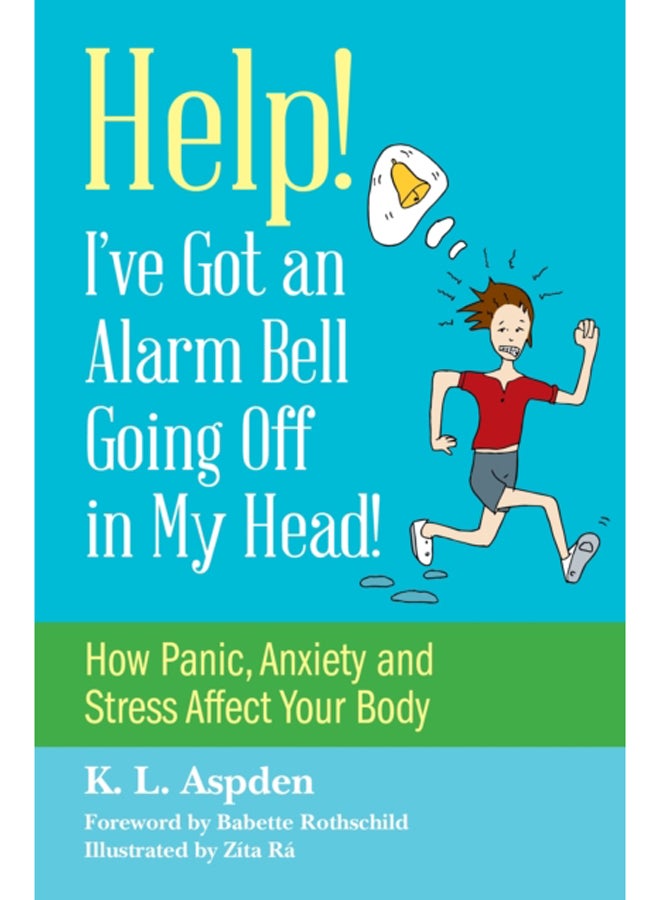 Help! I've Got an Alarm Bell Going Off in My Head! : How Panic, Anxiety and Stress Affect Your Body 