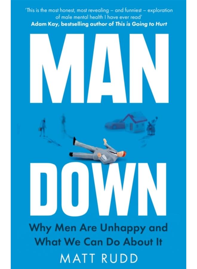 Man Down : Why Men Are Unhappy and What We Can Do About It 