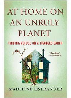 At Home on an Unruly Planet: Finding Refuge on a Changed Earth 