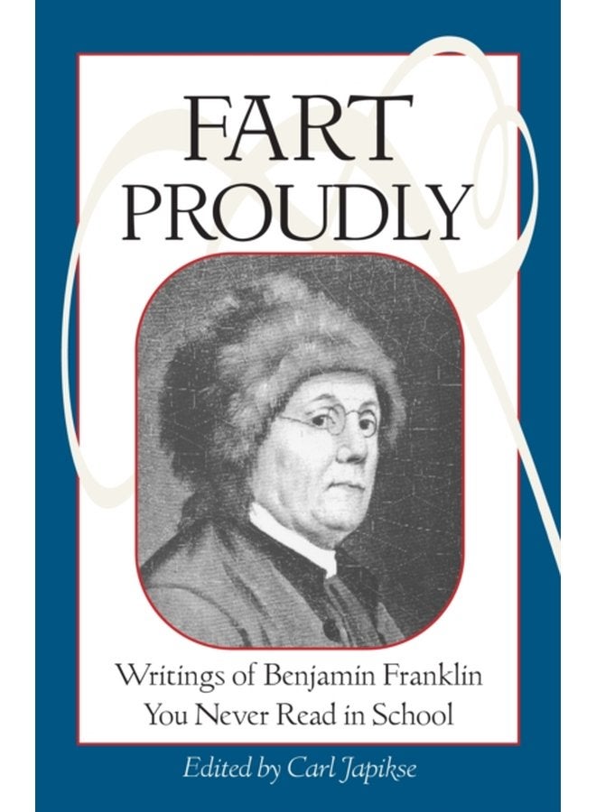 Fart Proudly Writings of Benjamin Franklin You Never Read in School - Paperback