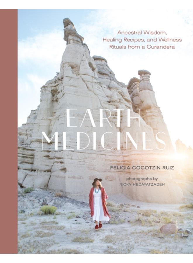 Earth Medicines : Ancestral Wisdom, Healing Recipes, and Wellness Rituals from a Curandera 