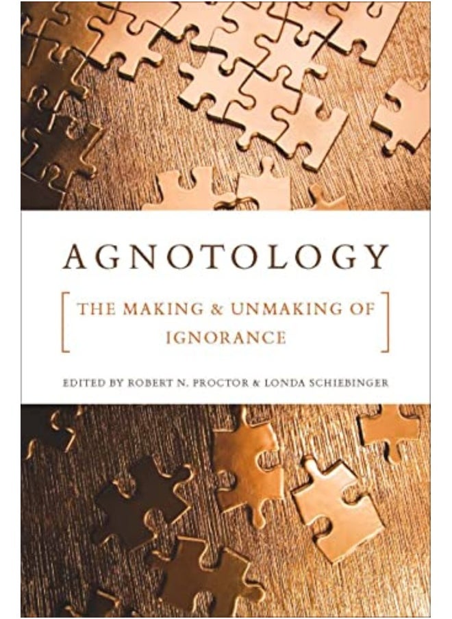 Agnotology The Making And Unmaking Of Ignorance By Proctor, Robert N. - Schiebinger, Londa Paperback 