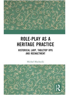 Role-play as a Heritage Practice: Historical Larp, Tabletop RPG and Reenactment 