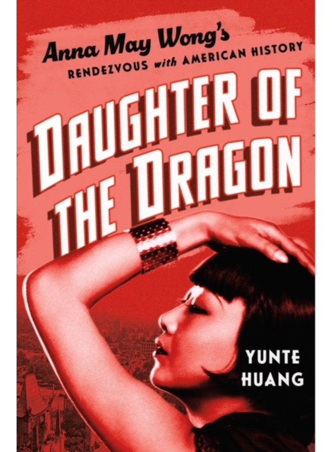 Daughter of the Dragon Anna May Wong s Rendezvous with American History - Hardback
