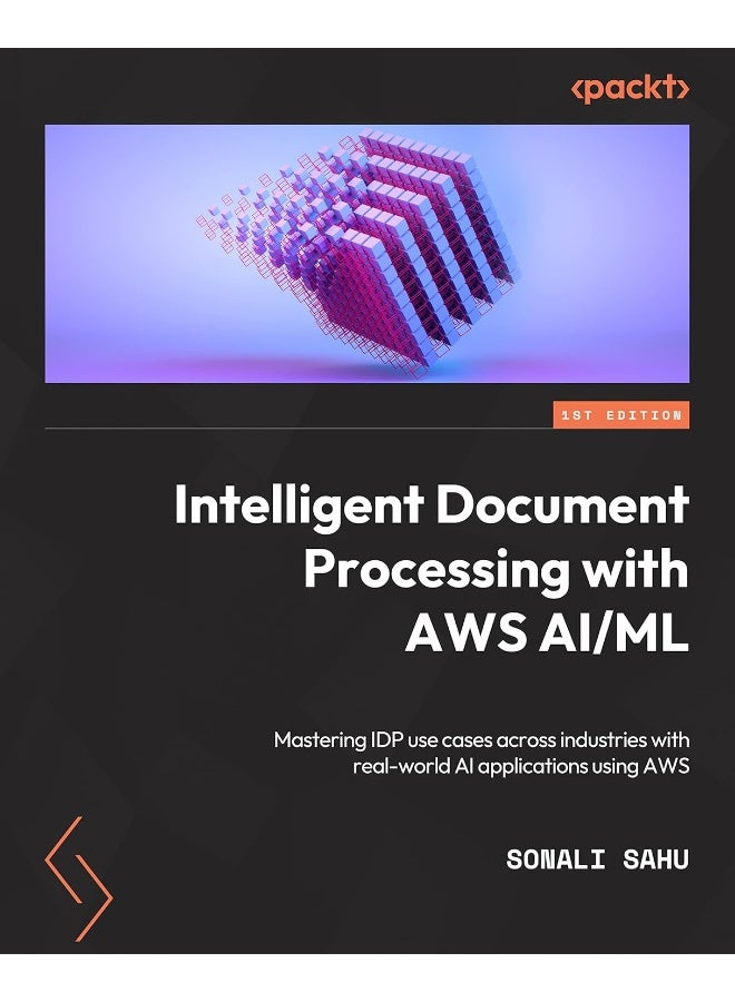 Intelligent Document Processing with AWS AI/ML: A comprehensive guide to building IDP pipelines with applications across industries