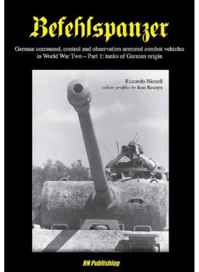 Befehlspanzer : German Command, Control, and Observation Armoured Combat Vehicles in World War Two - Part 1: Tanks of German Origin