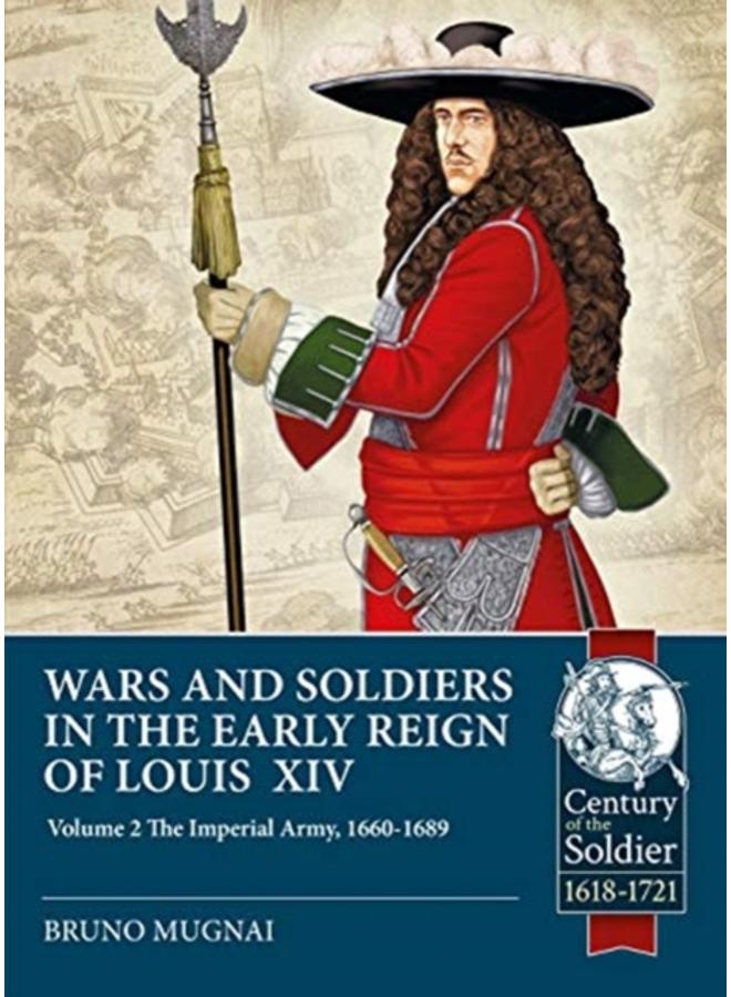 Wars and Soldiers in the Early Reign of Louis XIV Volume 2 : The Imperial Army, 1660-1689 