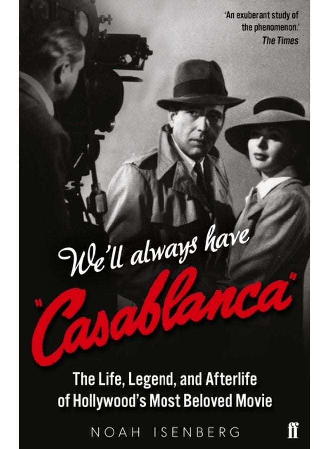 We ll Always Have Casablanca The Life Legend and Afterlife of Hollywood s Most Beloved Movie - Paperback