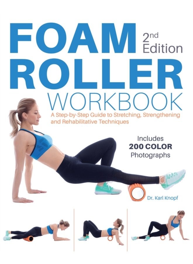 Foam Roller Workbook 2nd Edition A Step by Step Guide to Stretching Strengthening and Rehabilitative Techniques - Paperback