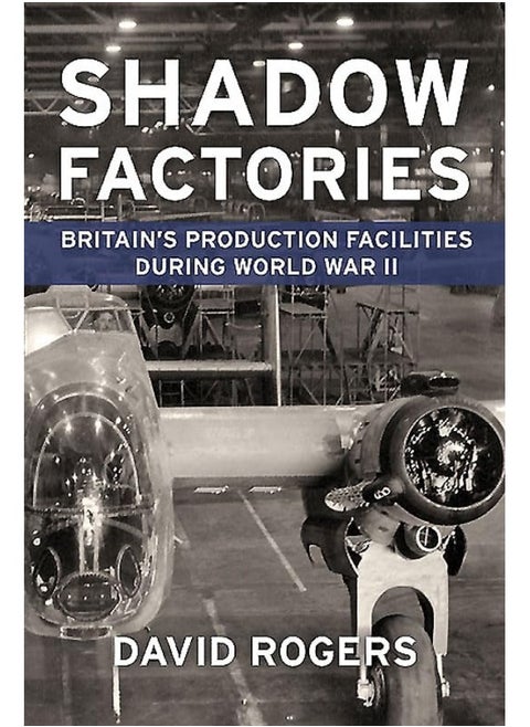 Shadow Factories: Britain'S Production Facilities and the Second Wor