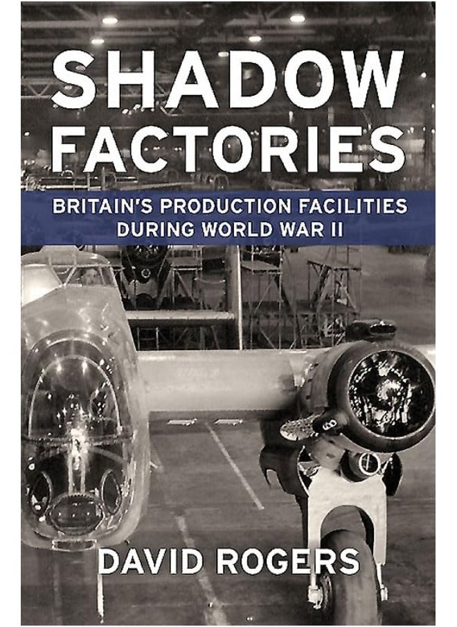 Shadow Factories: Britain'S Production Facilities and the Second Wor