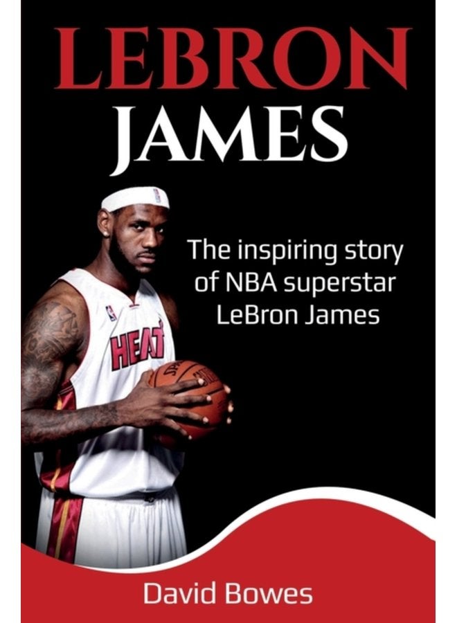 LeBron James The Inspiring Story of NBA Superstar LeBron James - Paperback
