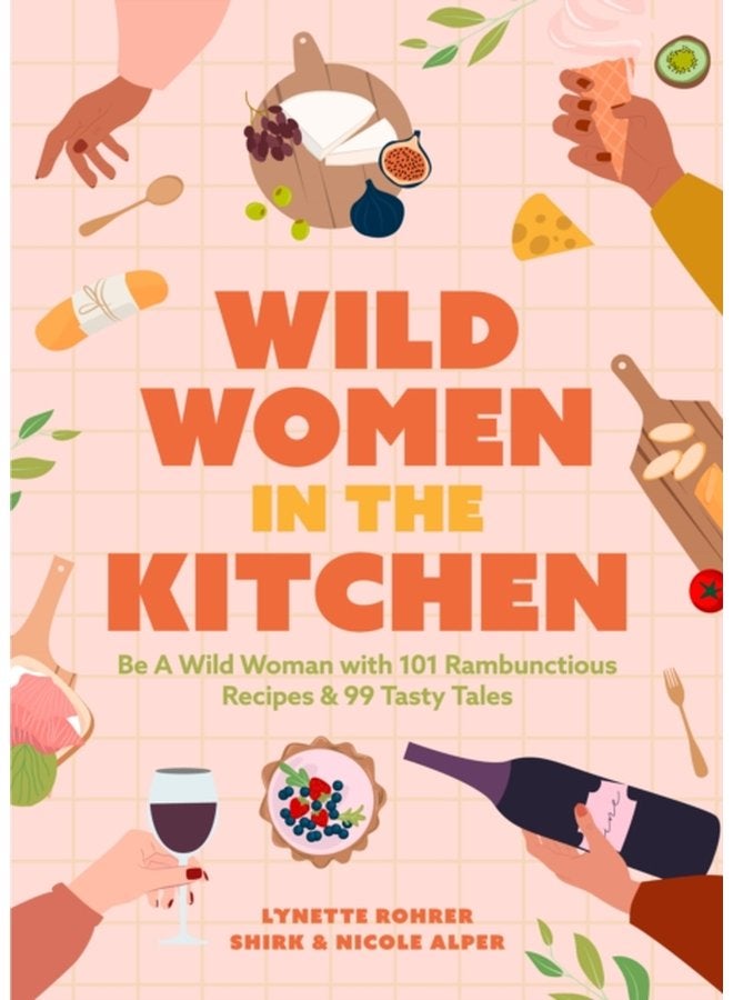 Wild Women in the Kitchen Be a Wild Woman with 101 Rambunctious Recipes 99 Tasty Tales Funny Cookbook - Paperback